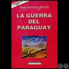 LA GUERRA DEL PARAGUAY - 3 REIMPRESIN - Autor: JUAN BAUTISTA ALBERDI - Ao 2018
